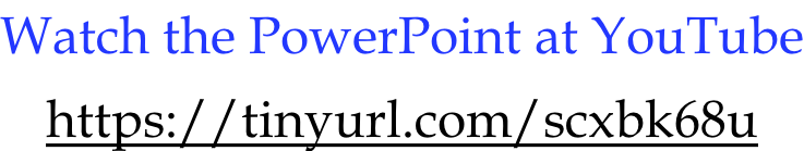 Watch the PowerPoint at YouTube   https://tinyurl.com/scxbk68u